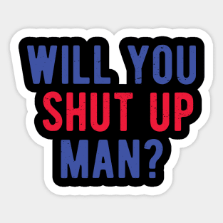 Will You Shut Up Man will you shut up man will you Sticker